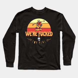 We're F*cked Long Sleeve T-Shirt